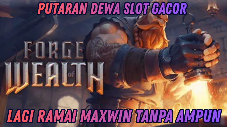 FORGE OF WEALTH GACOR, RASAKAN HOKI TANPA BATAS